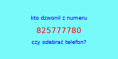 kto dzwonił 825777780  czy odebrać telefon?