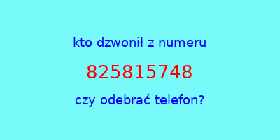 kto dzwonił 825815748  czy odebrać telefon?