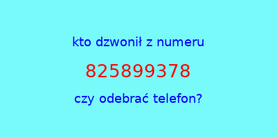 kto dzwonił 825899378  czy odebrać telefon?