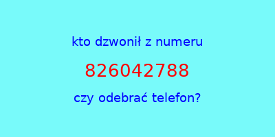 kto dzwonił 826042788  czy odebrać telefon?