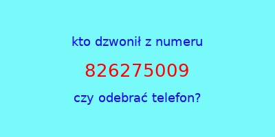 kto dzwonił 826275009  czy odebrać telefon?