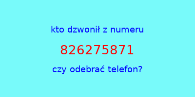 kto dzwonił 826275871  czy odebrać telefon?