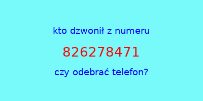 kto dzwonił 826278471  czy odebrać telefon?