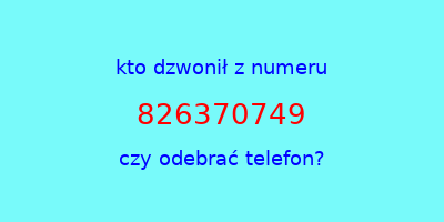 kto dzwonił 826370749  czy odebrać telefon?