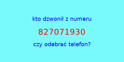 kto dzwonił 827071930  czy odebrać telefon?