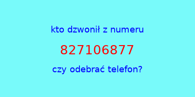 kto dzwonił 827106877  czy odebrać telefon?