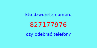 kto dzwonił 827177976  czy odebrać telefon?