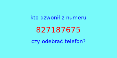 kto dzwonił 827187675  czy odebrać telefon?