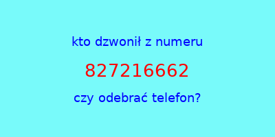 kto dzwonił 827216662  czy odebrać telefon?