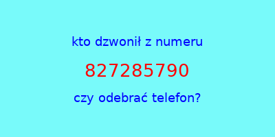 kto dzwonił 827285790  czy odebrać telefon?