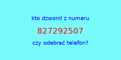 kto dzwonił 827292507  czy odebrać telefon?