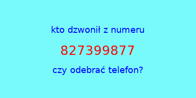 kto dzwonił 827399877  czy odebrać telefon?