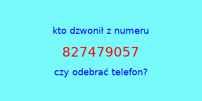 kto dzwonił 827479057  czy odebrać telefon?