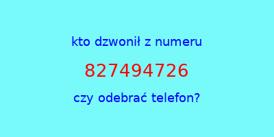 kto dzwonił 827494726  czy odebrać telefon?