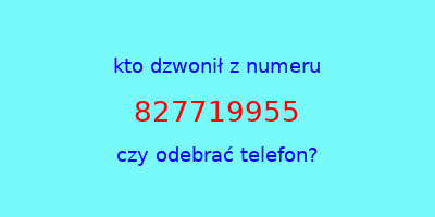 kto dzwonił 827719955  czy odebrać telefon?