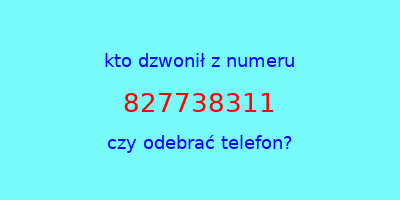 kto dzwonił 827738311  czy odebrać telefon?