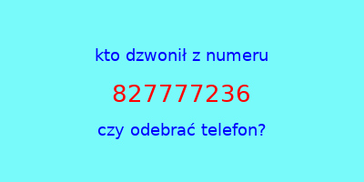 kto dzwonił 827777236  czy odebrać telefon?