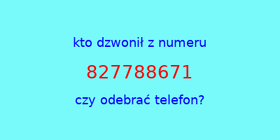 kto dzwonił 827788671  czy odebrać telefon?