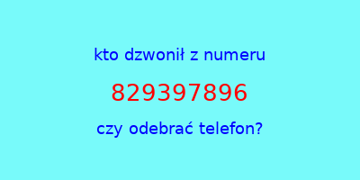 kto dzwonił 829397896  czy odebrać telefon?