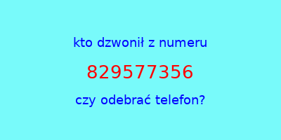 kto dzwonił 829577356  czy odebrać telefon?