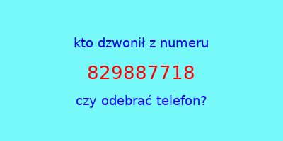 kto dzwonił 829887718  czy odebrać telefon?