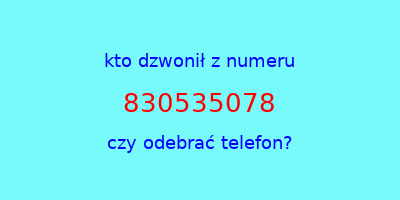 kto dzwonił 830535078  czy odebrać telefon?