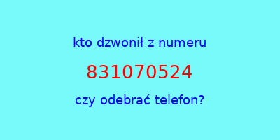 kto dzwonił 831070524  czy odebrać telefon?