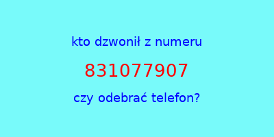 kto dzwonił 831077907  czy odebrać telefon?