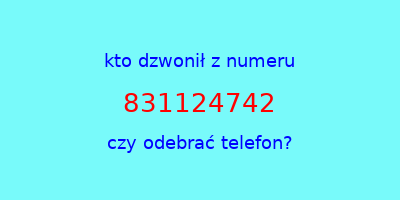 kto dzwonił 831124742  czy odebrać telefon?