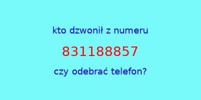 kto dzwonił 831188857  czy odebrać telefon?