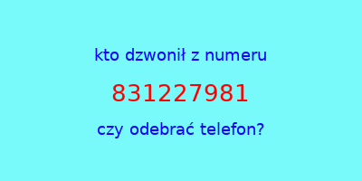 kto dzwonił 831227981  czy odebrać telefon?