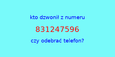 kto dzwonił 831247596  czy odebrać telefon?