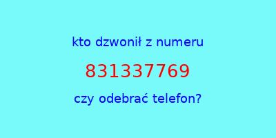 kto dzwonił 831337769  czy odebrać telefon?