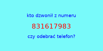 kto dzwonił 831617983  czy odebrać telefon?