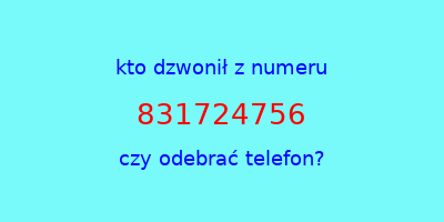 kto dzwonił 831724756  czy odebrać telefon?