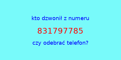 kto dzwonił 831797785  czy odebrać telefon?