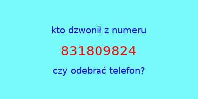 kto dzwonił 831809824  czy odebrać telefon?