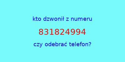 kto dzwonił 831824994  czy odebrać telefon?