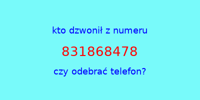 kto dzwonił 831868478  czy odebrać telefon?