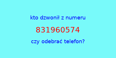 kto dzwonił 831960574  czy odebrać telefon?