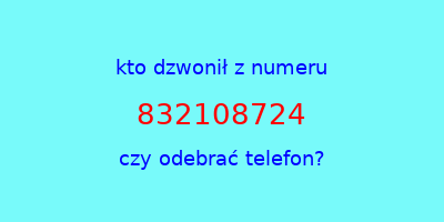 kto dzwonił 832108724  czy odebrać telefon?