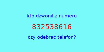 kto dzwonił 832538616  czy odebrać telefon?