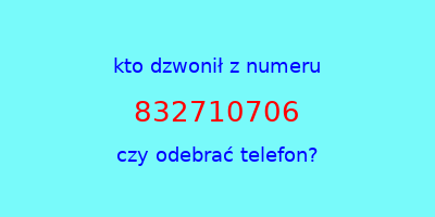 kto dzwonił 832710706  czy odebrać telefon?