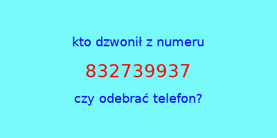 kto dzwonił 832739937  czy odebrać telefon?