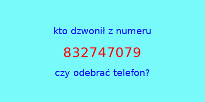 kto dzwonił 832747079  czy odebrać telefon?