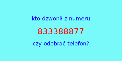 kto dzwonił 833388877  czy odebrać telefon?