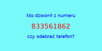 kto dzwonił 833561862  czy odebrać telefon?