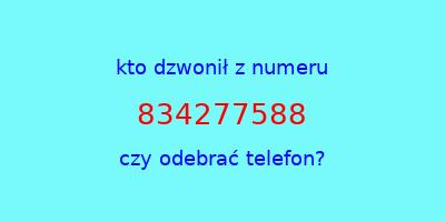 kto dzwonił 834277588  czy odebrać telefon?