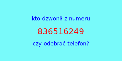 kto dzwonił 836516249  czy odebrać telefon?