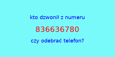 kto dzwonił 836636780  czy odebrać telefon?